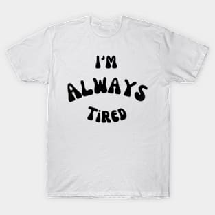 I’m always tired T-Shirt